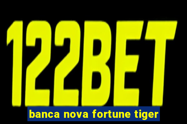 banca nova fortune tiger